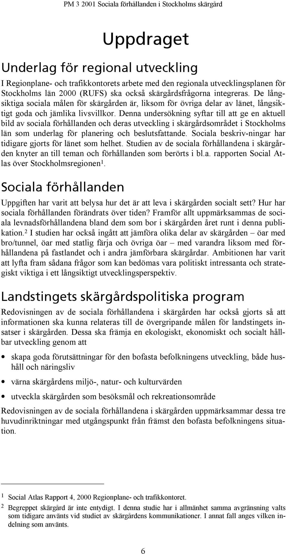 Denna undersökning syftar till att ge en aktuell bild av sociala förhållanden och deras utveckling i skärgårdsområdet i Stockholms län som underlag för planering och beslutsfattande.