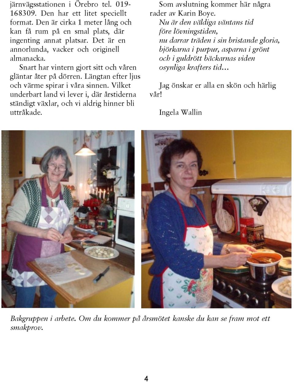 Vilket underbart land vi lever i, där årstiderna ständigt växlar, och vi aldrig hinner bli uttråkade. Som avslutning kommer här några rader av Karin Boye.