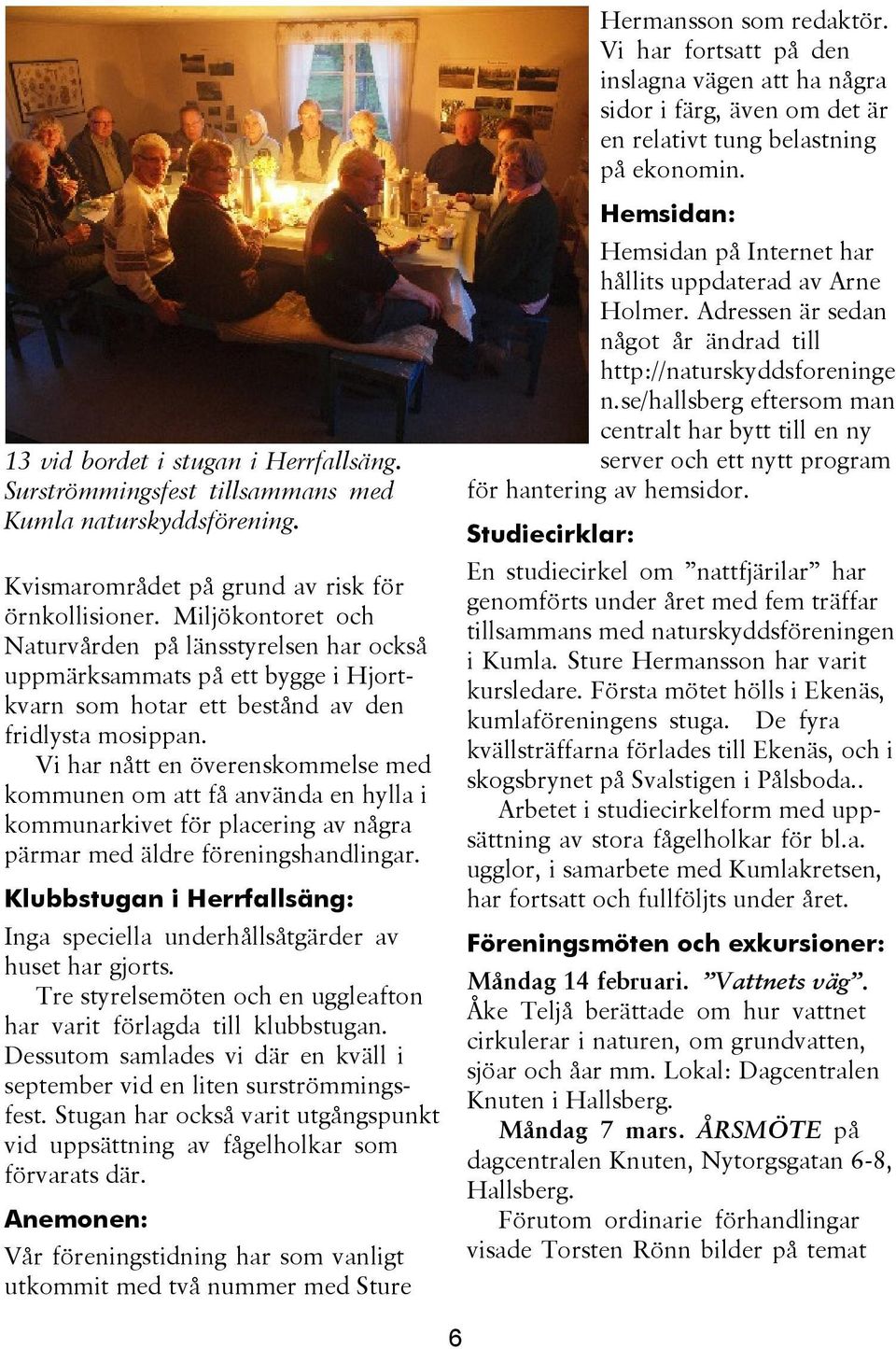 Miljökontoret och Naturvården på länsstyrelsen har också uppmärksammats på ett bygge i Hjortkvarn som hotar ett bestånd av den fridlysta mosippan.