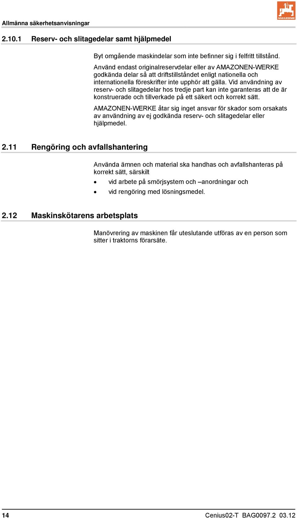 Vid användning av reserv- och slitagedelar hos tredje part kan inte garanteras att de är konstruerade och tillverkade på ett säkert och korrekt sätt.