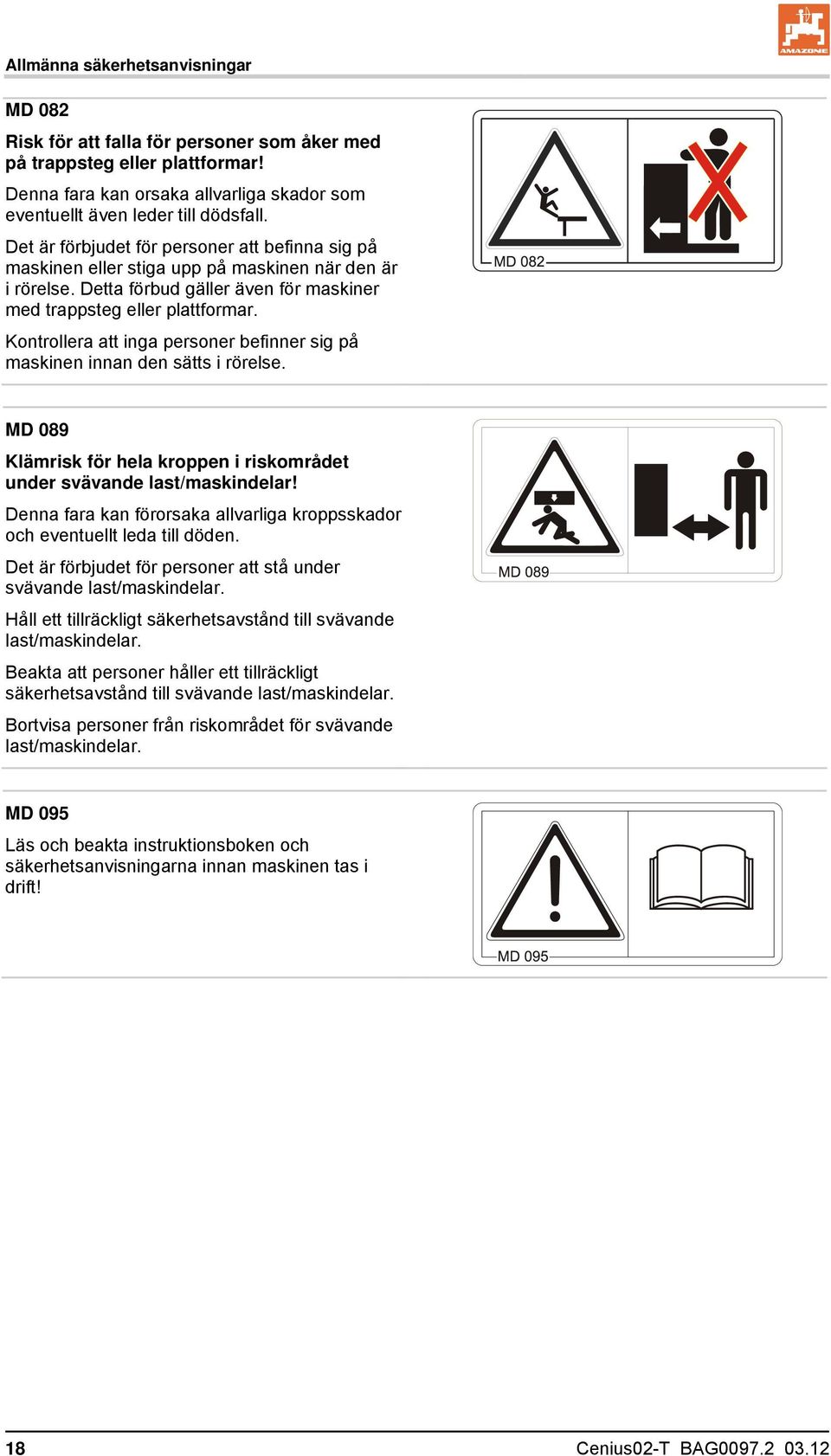 Kontrollera att inga personer befinner sig på maskinen innan den sätts i rörelse. MD 089 Klämrisk för hela kroppen i riskområdet under svävande last/maskindelar!