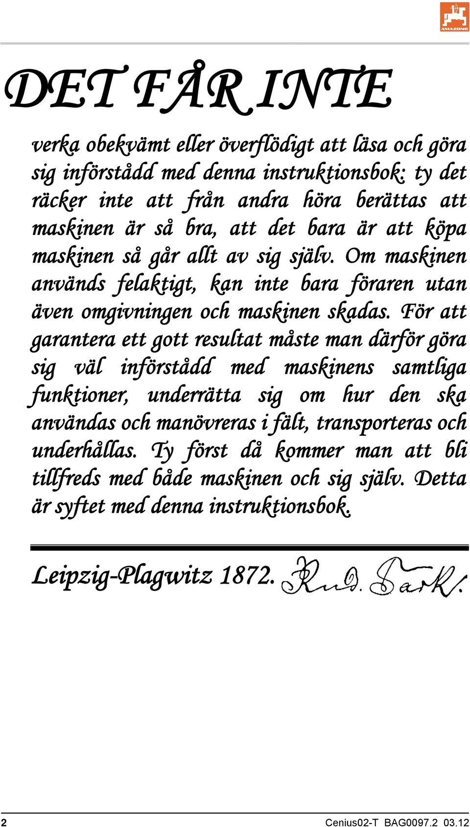 För att garantera ett gott resultat måste man därför göra sig väl införstådd med maskinens samtliga funktioner, underrätta sig om hur den ska användas och manövreras i fält,