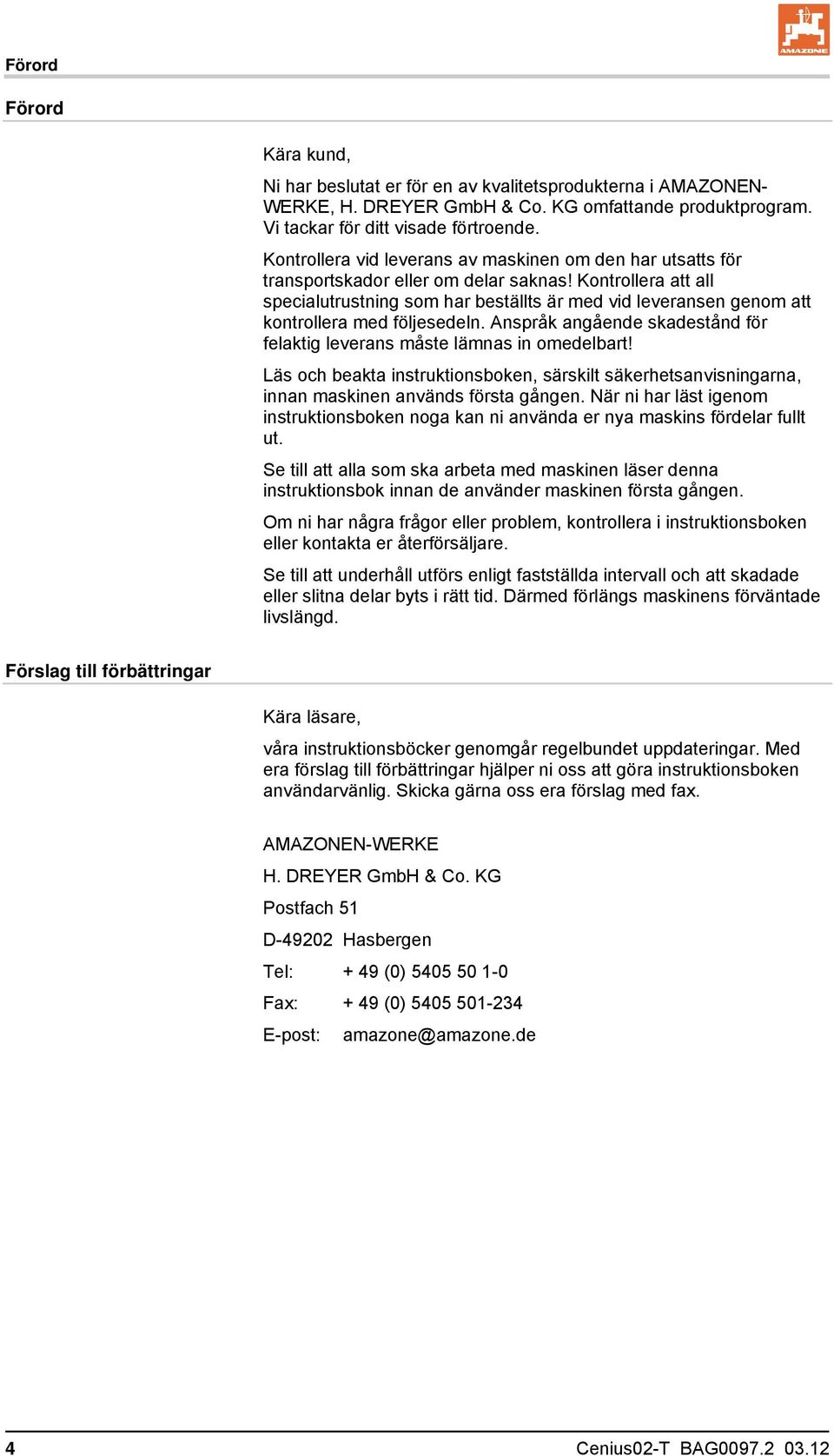 Kontrollera att all specialutrustning som har beställts är med vid leveransen genom att kontrollera med följesedeln. Anspråk angående skadestånd för felaktig leverans måste lämnas in omedelbart!