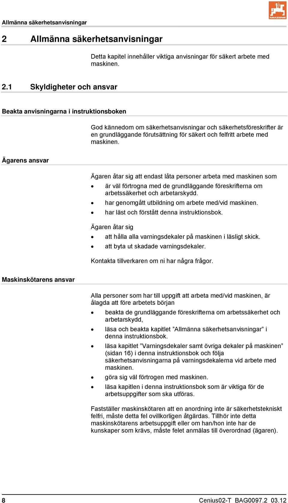 1 Skyldigheter och ansvar Beakta anvisningarna i instruktionsboken God kännedom om säkerhetsanvisningar och säkerhetsföreskrifter är en grundläggande förutsättning för säkert och felfritt arbete med
