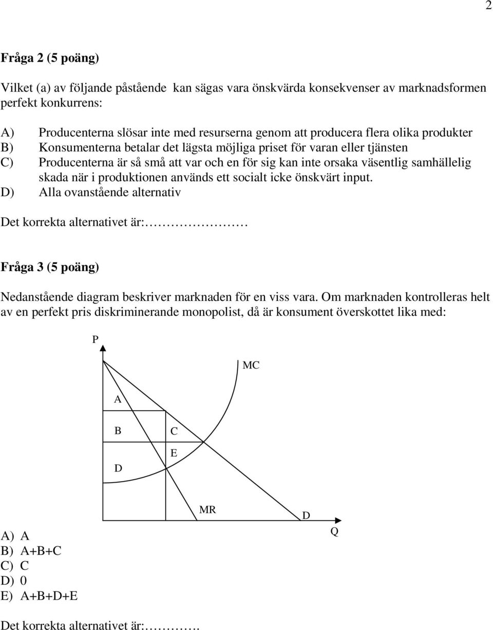 i produktionen används ett socialt icke önskvärt input. D) Alla ovanstående alternativ Det korrekta alternativet är: Fråga 3 (5 poäng) Nedanstående diagram beskriver marknaden för en viss vara.