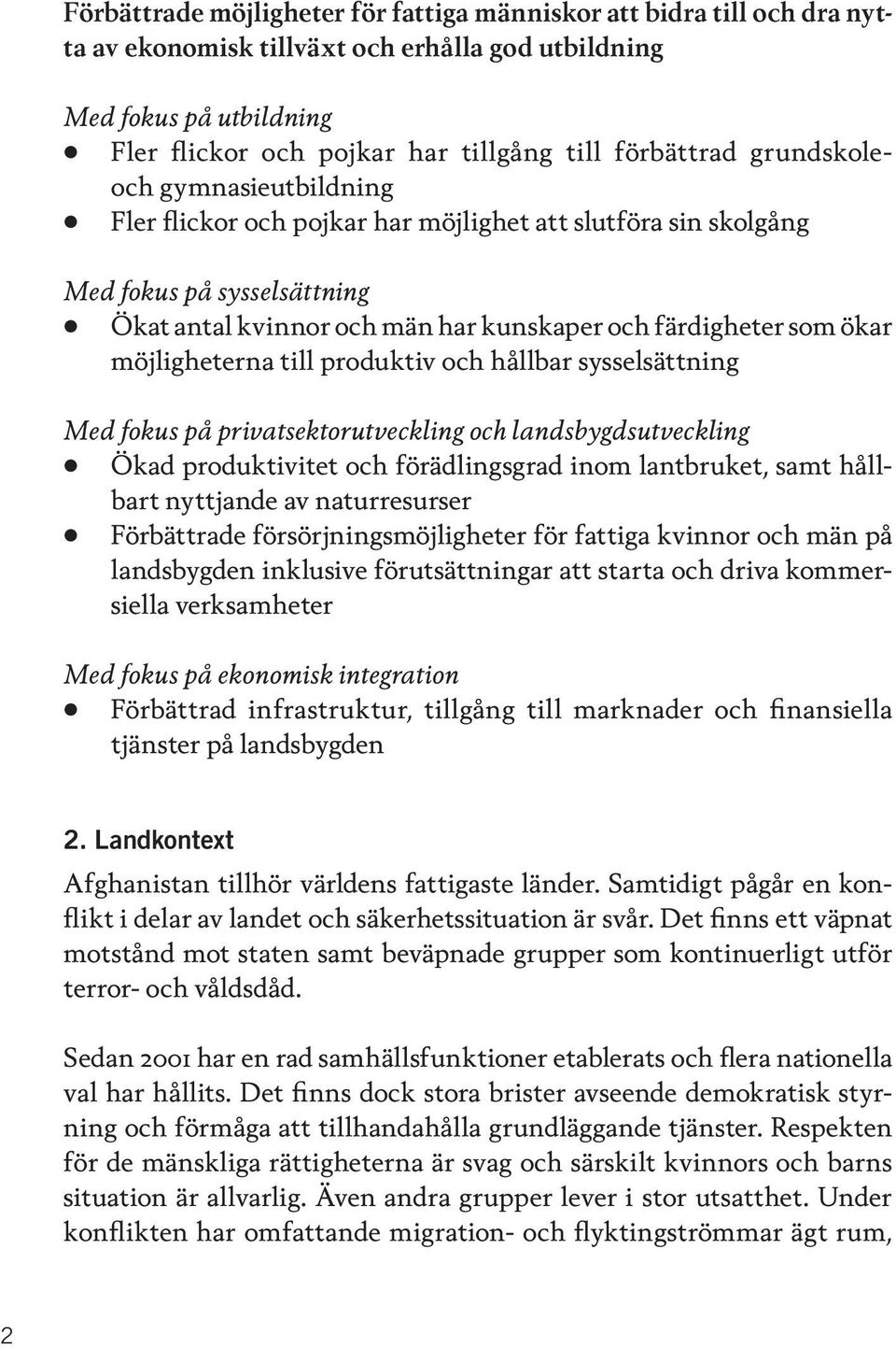 ökar möjligheterna till produktiv och hållbar sysselsättning Med fokus på privatsektorutveckling och landsbygdsutveckling Ökad produktivitet och förädlingsgrad inom lantbruket, samt hållbart