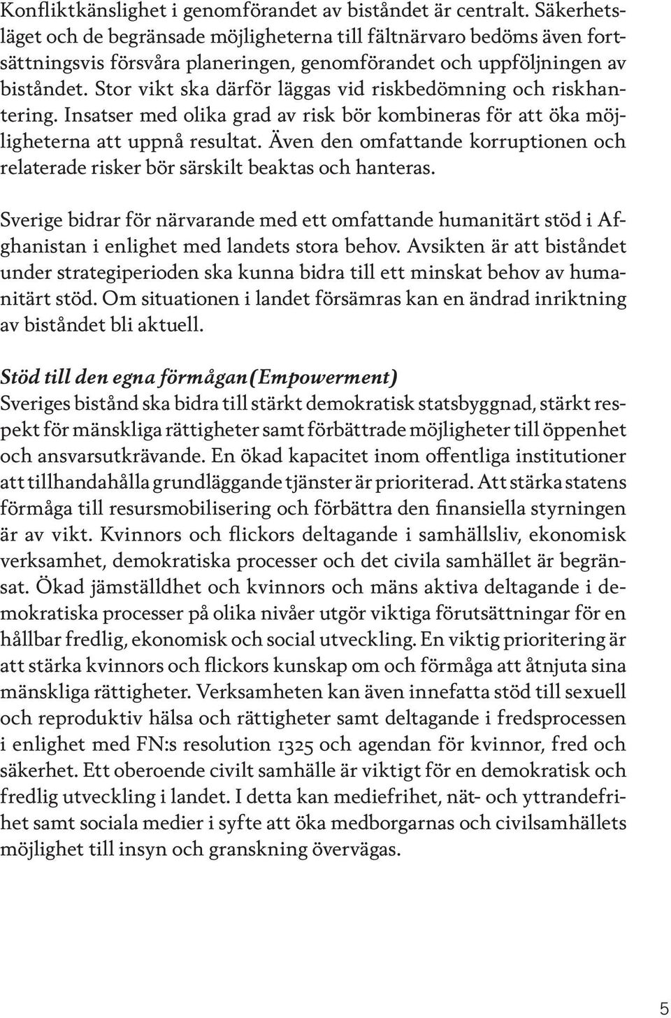 Stor vikt ska därför läggas vid riskbedömning och riskhantering. Insatser med olika grad av risk bör kombineras för att öka möjligheterna att uppnå resultat.