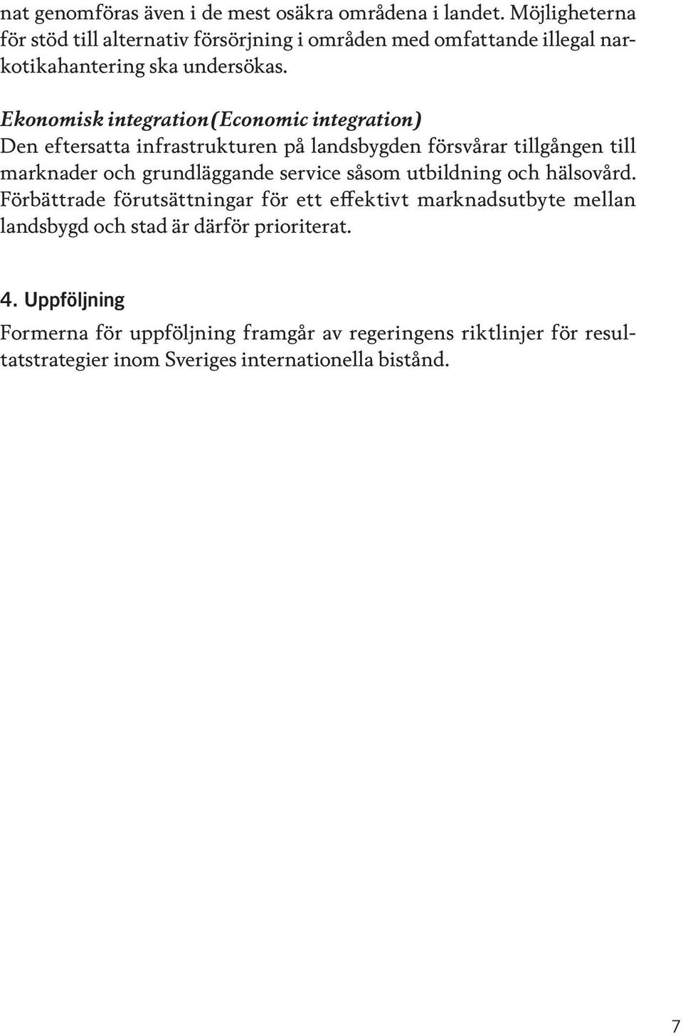 Ekonomisk integration (Economic integration) Den eftersatta infrastrukturen på landsbygden försvårar tillgången till marknader och grundläggande