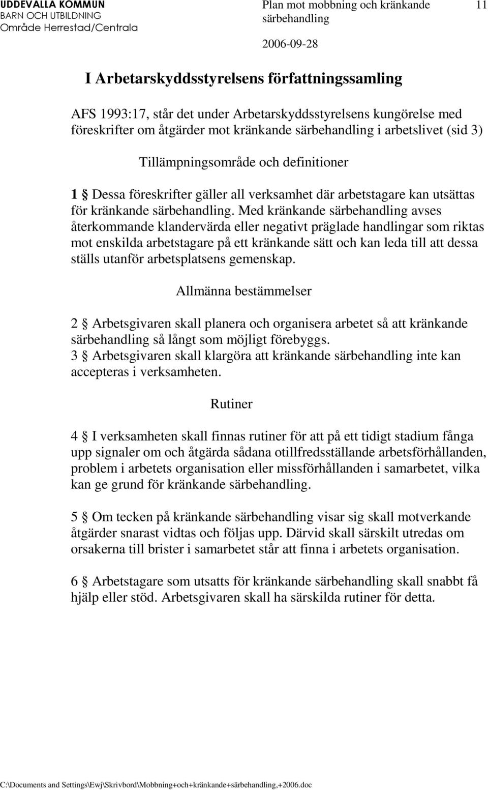 Med kränkande avses återkommande klandervärda eller negativt präglade handlingar som riktas mot enskilda arbetstagare på ett kränkande sätt och kan leda till att dessa ställs utanför arbetsplatsens