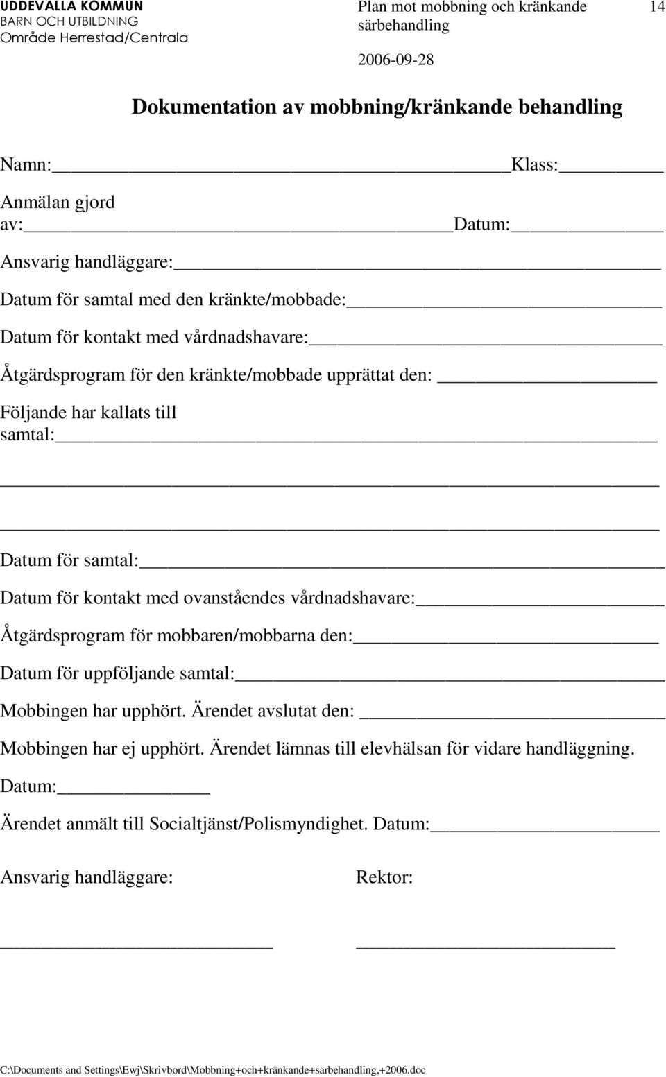Åtgärdsprogram för mobbaren/mobbarna den: Datum för uppföljande samtal: Mobbingen har upphört. Ärendet avslutat den: Mobbingen har ej upphört.