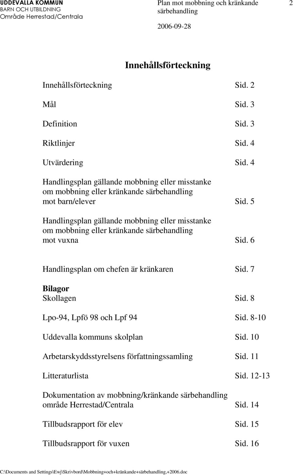 5 Handlingsplan gällande mobbning eller misstanke om mobbning eller kränkande mot vuxna Sid. 6 Handlingsplan om chefen är kränkaren Sid. 7 Bilagor Skollagen Sid.