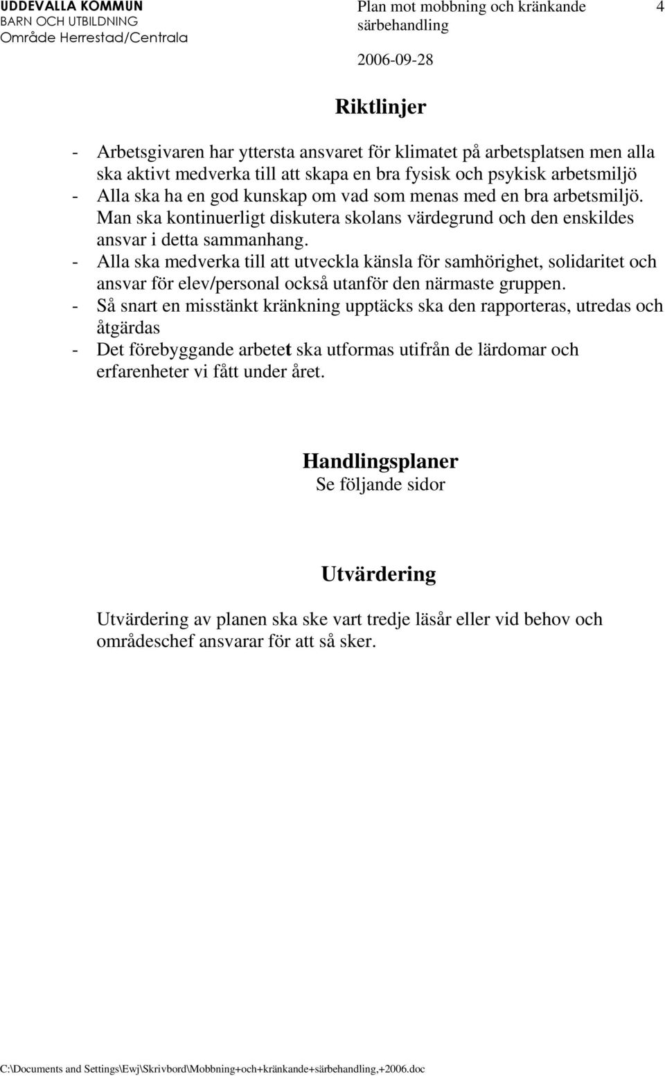- Alla ska medverka till att utveckla känsla för samhörighet, solidaritet och ansvar för elev/personal också utanför den närmaste gruppen.