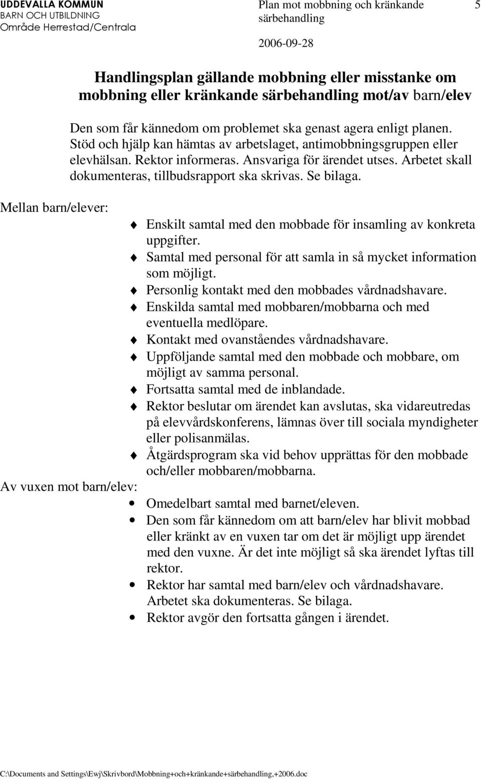 Mellan barn/elever: Enskilt samtal med den mobbade för insamling av konkreta uppgifter. Samtal med personal för att samla in så mycket information som möjligt.