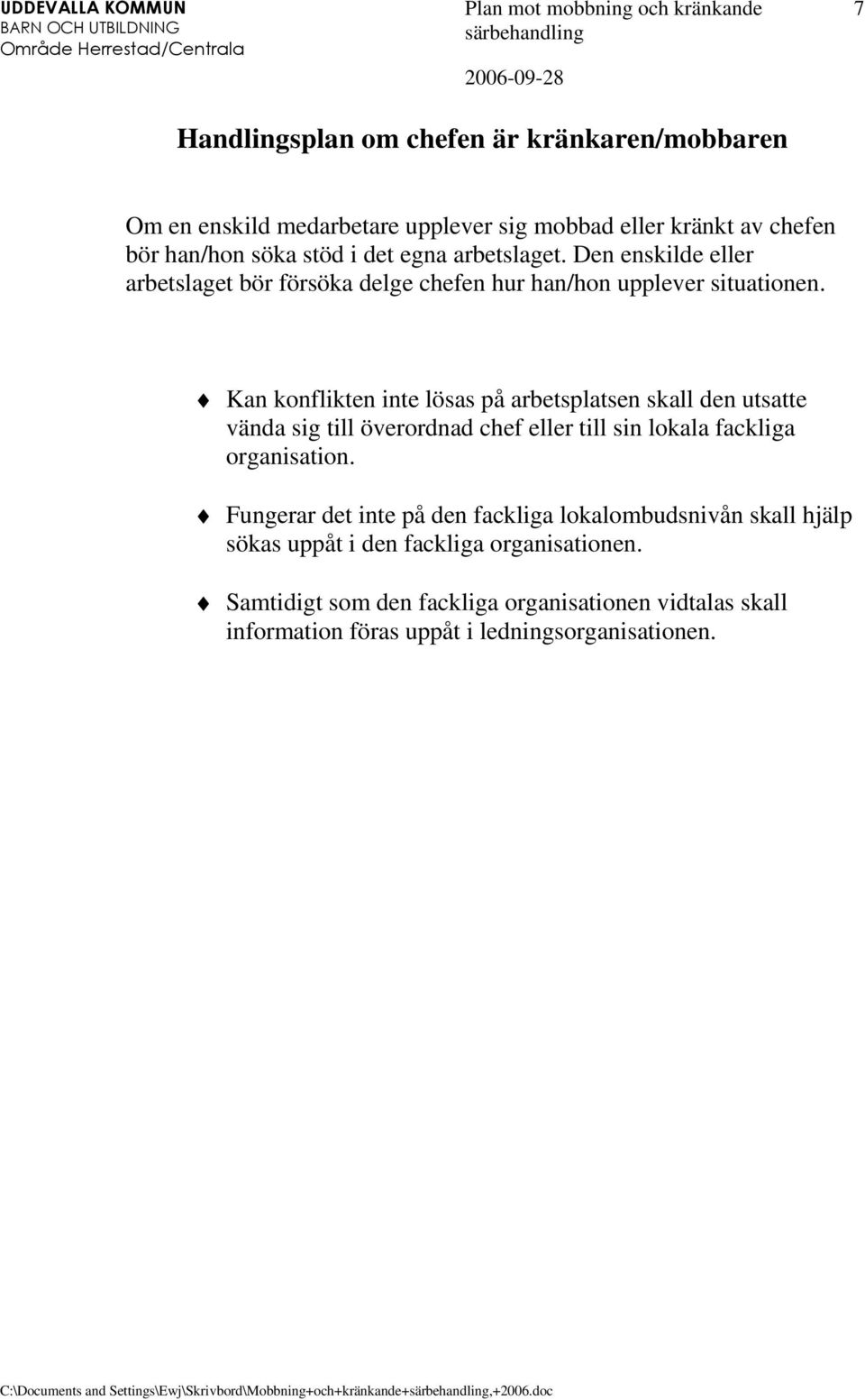 Kan konflikten inte lösas på arbetsplatsen skall den utsatte vända sig till överordnad chef eller till sin lokala fackliga organisation.