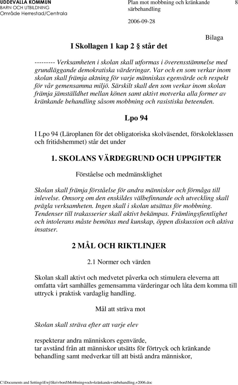 Särskilt skall den som verkar inom skolan främja jämställdhet mellan könen samt aktivt motverka alla former av kränkande behandling såsom mobbning och rasistiska beteenden.