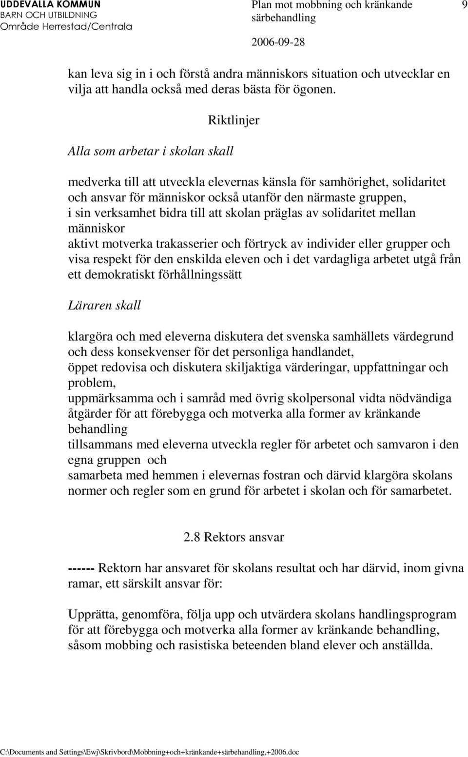 till att skolan präglas av solidaritet mellan människor aktivt motverka trakasserier och förtryck av individer eller grupper och visa respekt för den enskilda eleven och i det vardagliga arbetet utgå