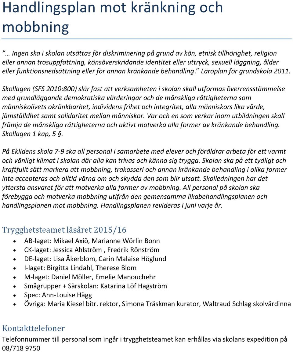 Skollagen (SFS 2010:800) slår fast att verksamheten i skolan skall utformas överrensstämmelse med grundläggande demokratiska värderingar och de mänskliga rättigheterna som människolivets