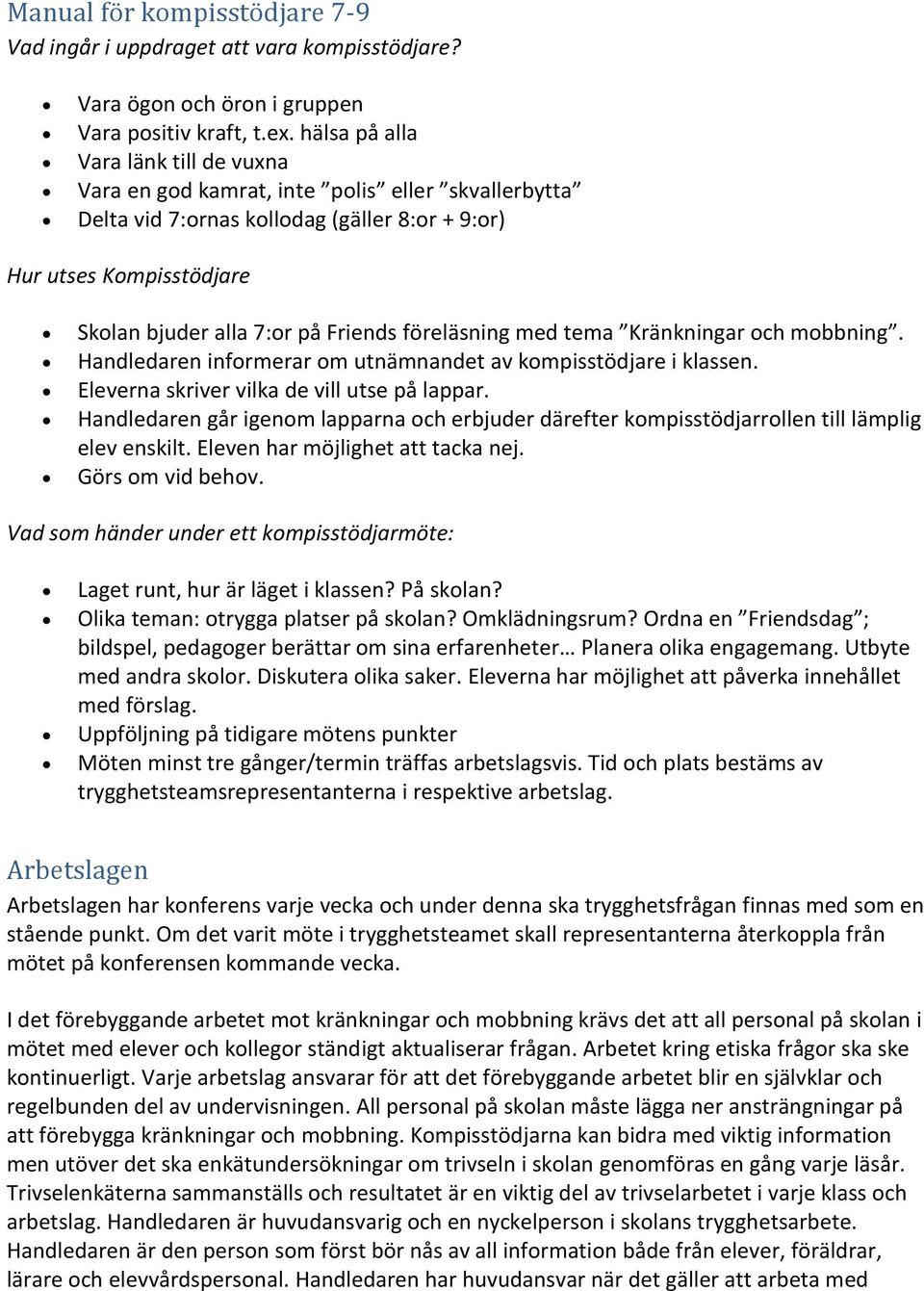 föreläsning med tema Kränkningar och mobbning. Handledaren informerar om utnämnandet av kompisstödjare i klassen. Eleverna skriver vilka de vill utse på lappar.