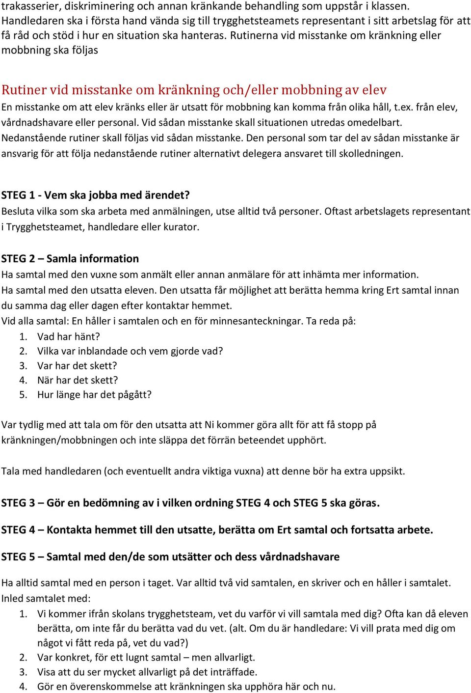Rutinerna vid misstanke om kränkning eller mobbning ska följas Rutiner vid misstanke om kränkning och/eller mobbning av elev En misstanke om att elev kränks eller är utsatt för mobbning kan komma