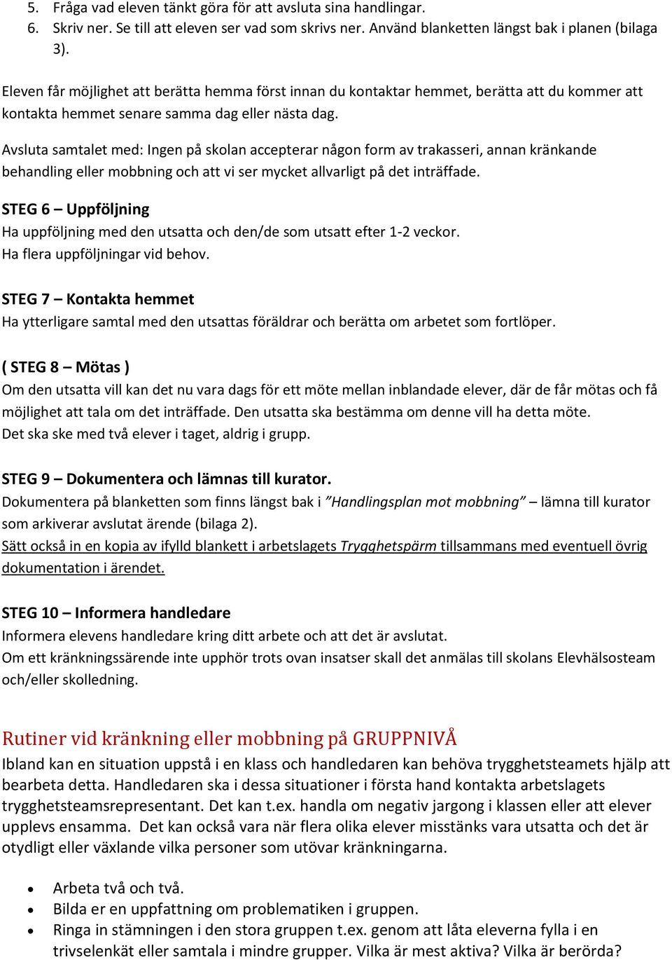Avsluta samtalet med: Ingen på skolan accepterar någon form av trakasseri, annan kränkande behandling eller mobbning och att vi ser mycket allvarligt på det inträffade.