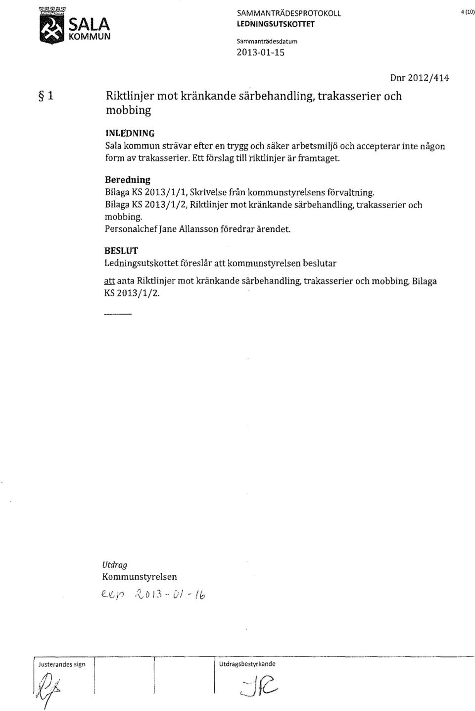 Beredning Bilaga KS 2013/1/1, Skrivelse från kommunstyrelsens förvaltning. Bilaga KS 2013/1/2, Riktlinjer mot kränkande särbehandling, trakasserier och mobbing.