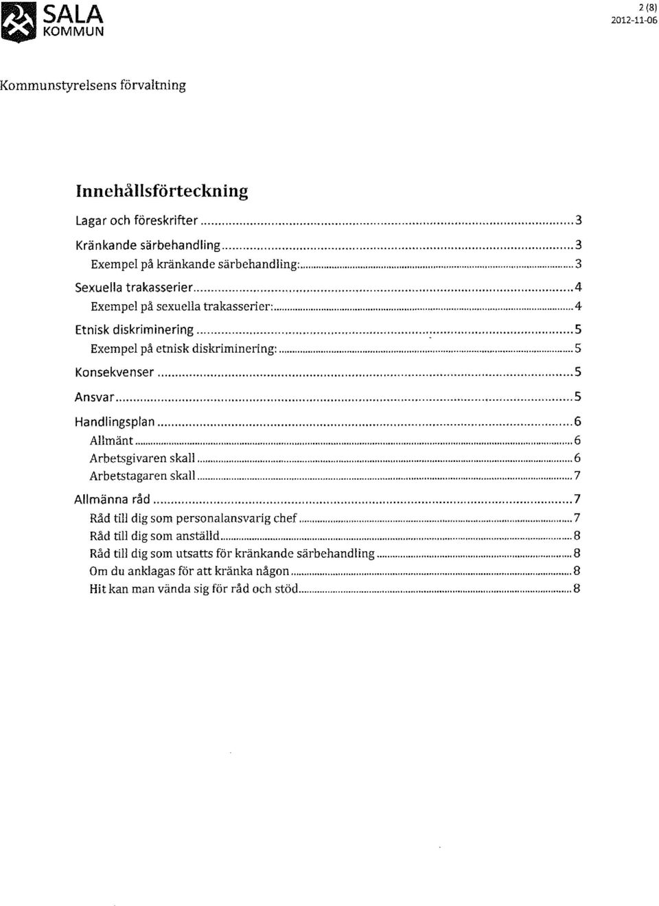 .. 5 Ansvar... 5 Handlingsplan... 6 Allmänt..... 6 Arbetsgivaren skall... 6 Arbetstagaren skall..... 7 Allmänna råd... 7 Råd till dig som personalansvarig chef.