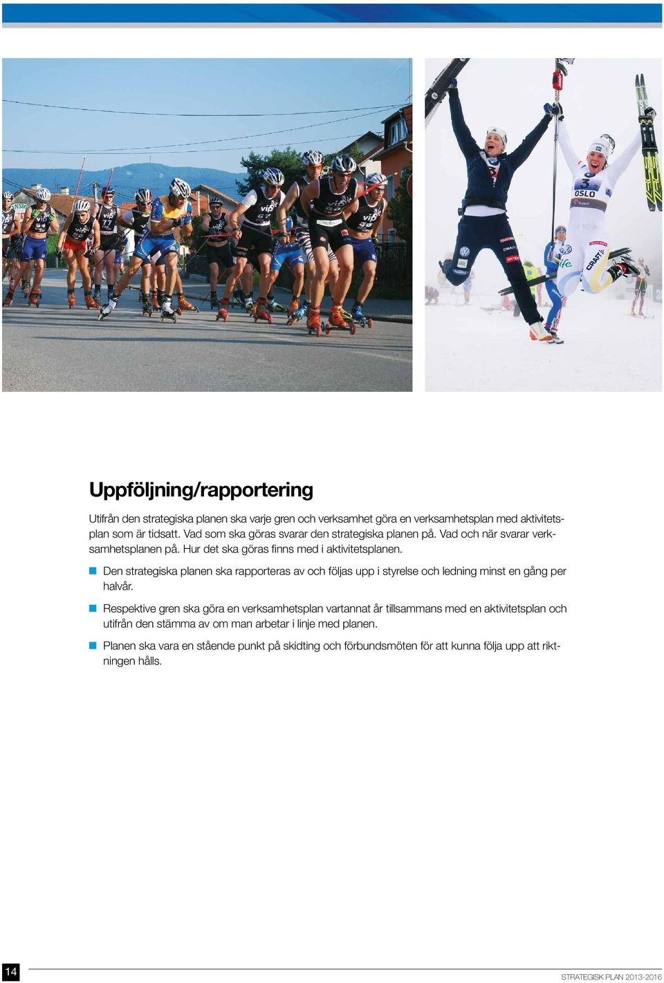 Den strategiska planen ska rapporteras av och följas upp i styrelse och ledning minst en gång per halvår.