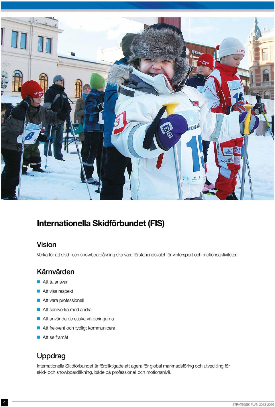 Kärnvärden Att ta ansvar Att visa respekt Att vara professionell Att samverka med andra Att använda de etiska värderingarna