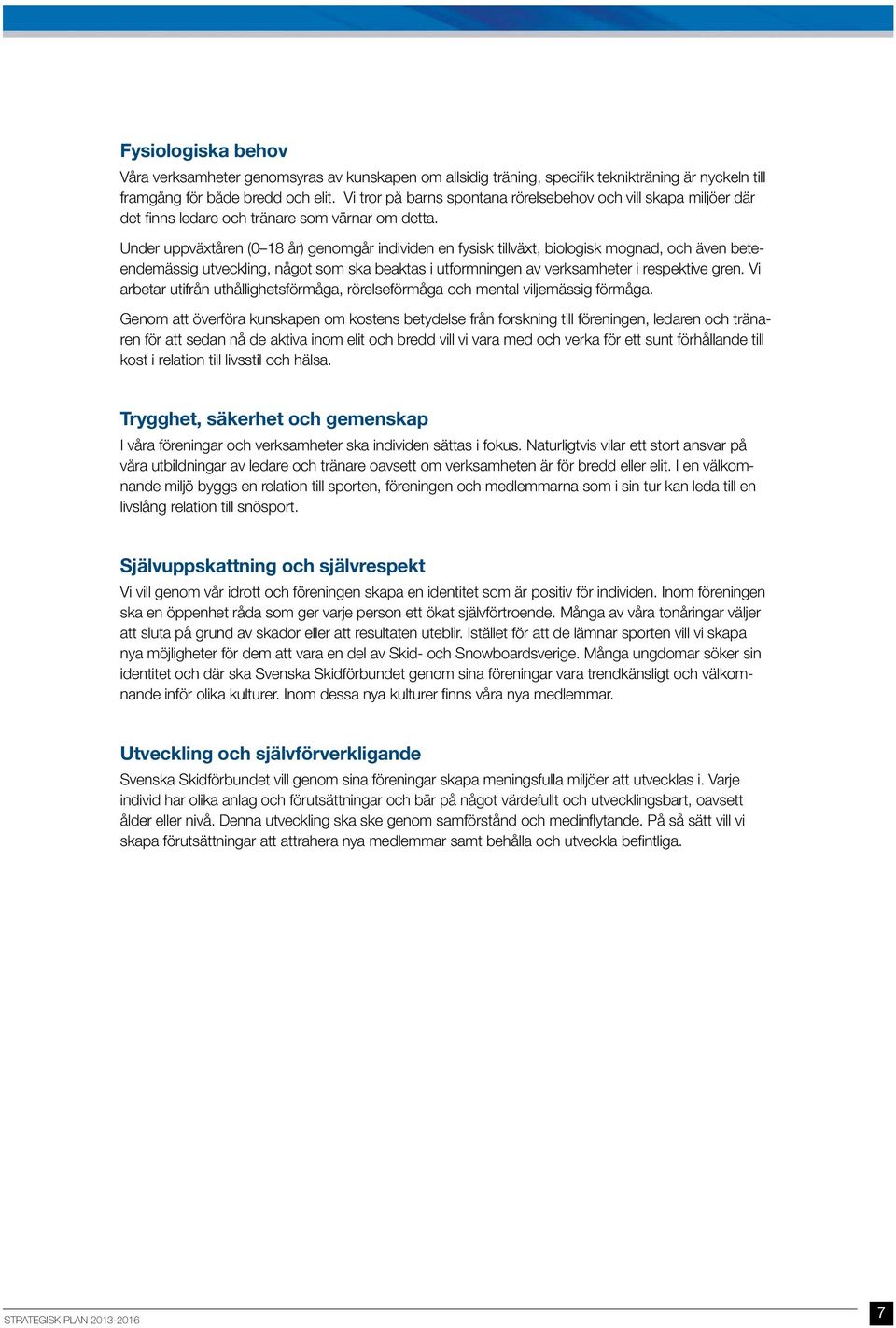 Under uppväxtåren (0 18 år) genomgår individen en fysisk tillväxt, biologisk mognad, och även beteendemässig utveckling, något som ska beaktas i utformningen av verksamheter i respektive gren.