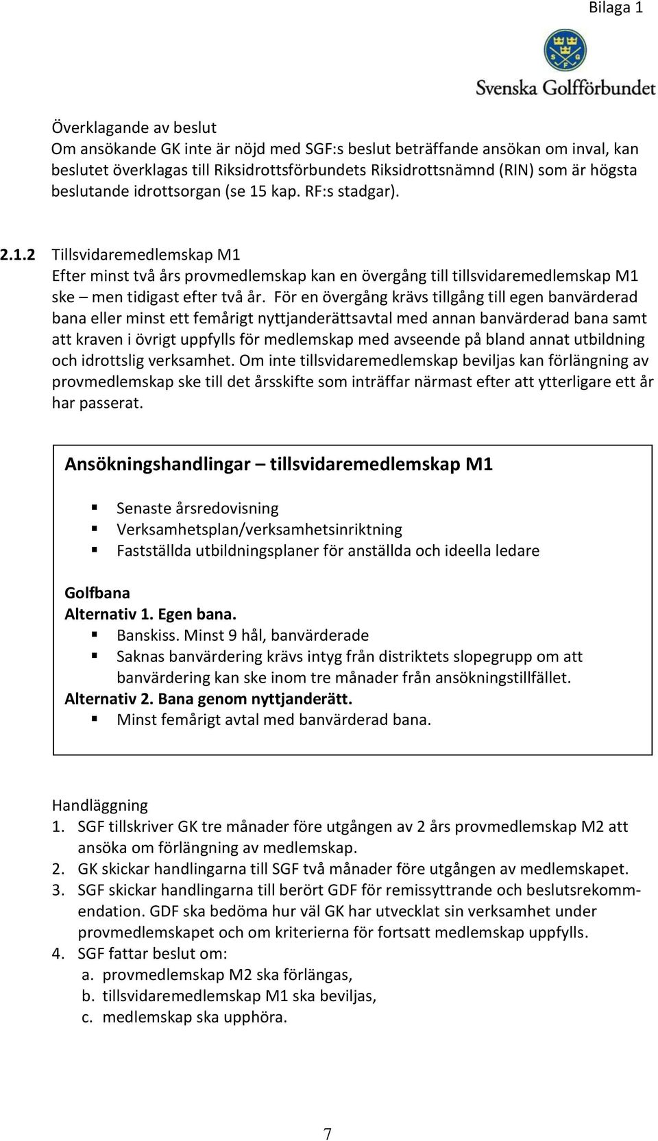 För en övergång krävs tillgång till egen banvärderad bana eller minst ett femårigt nyttjanderättsavtal med annan banvärderad bana samt att kraven i övrigt uppfylls för medlemskap med avseende på