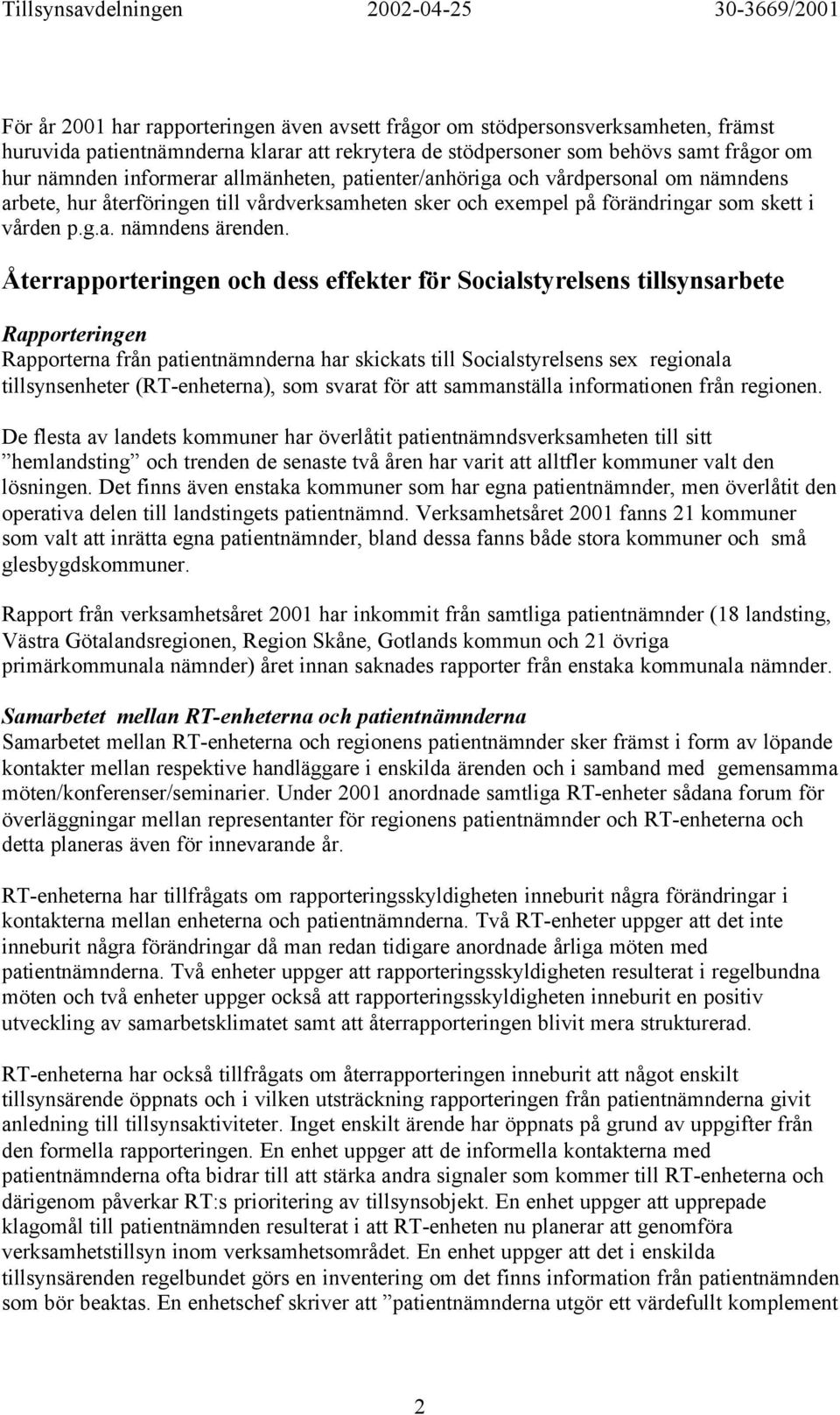 Återrapporteringen och dess effekter för Socialstyrelsens tillsynsarbete Rapporteringen Rapporterna från patientnämnderna har skickats till Socialstyrelsens sex regionala tillsynsenheter