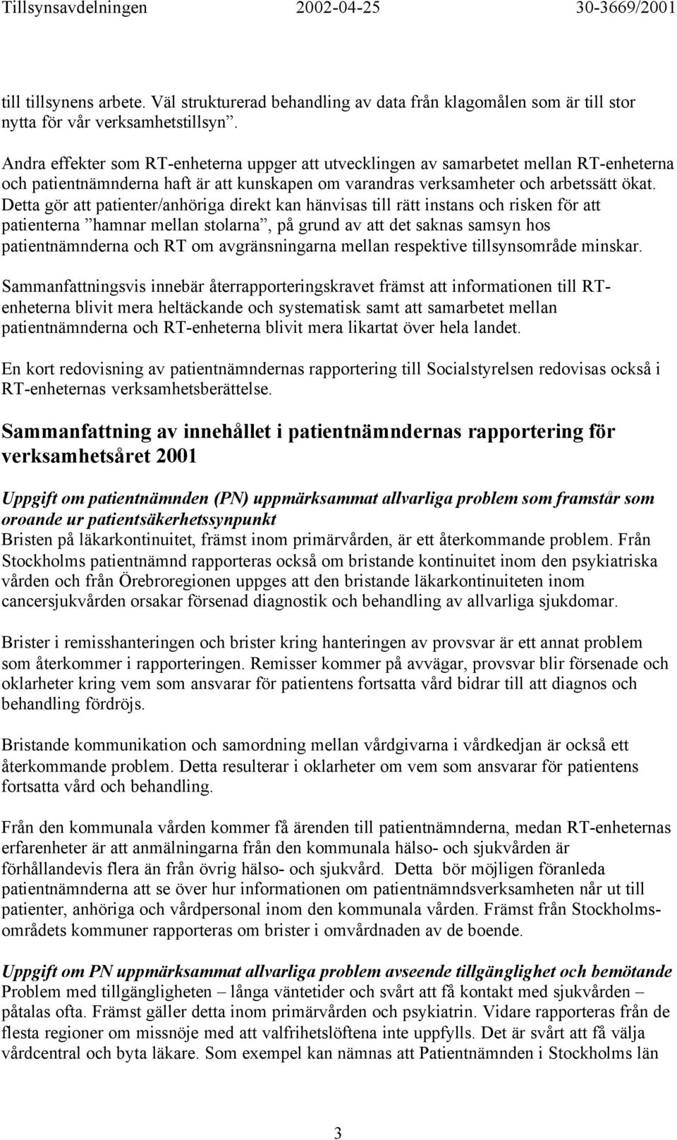 Detta gör att patienter/anhöriga direkt kan hänvisas till rätt instans och risken för att patienterna hamnar mellan stolarna, på grund av att det saknas samsyn hos patientnämnderna och RT om