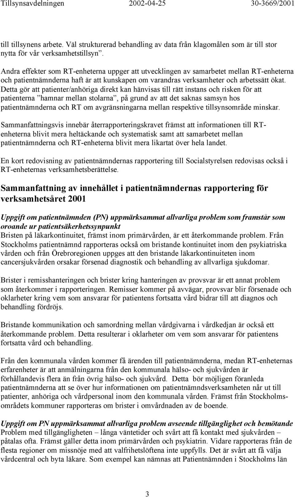 Detta gör att patienter/anhöriga direkt kan hänvisas till rätt instans och risken för att patienterna hamnar mellan stolarna, på grund av att det saknas samsyn hos patientnämnderna och RT om