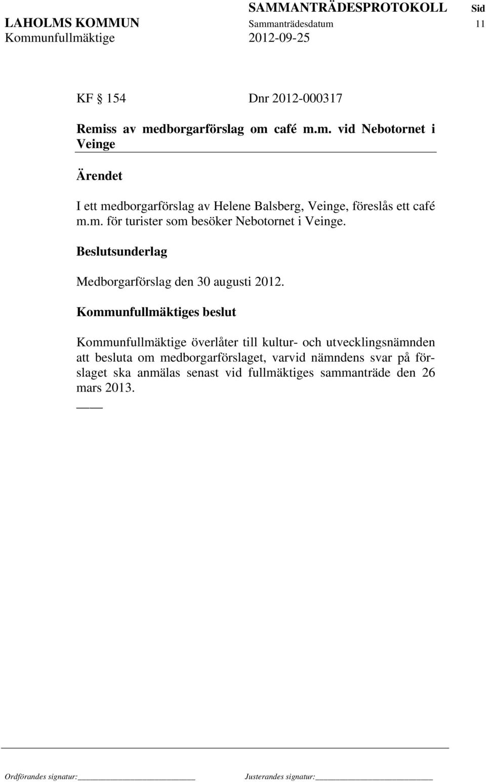 Kommunfullmäktiges beslut Kommunfullmäktige överlåter till kultur- och utvecklingsnämnden att besluta om medborgarförslaget, varvid