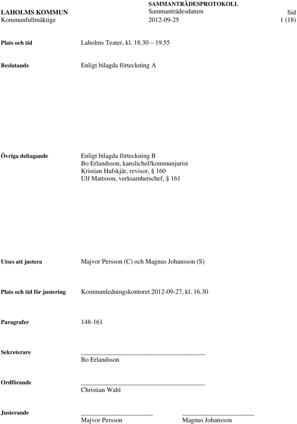 Hafskjär, revisor, 160 Ulf Mattsson, verksamhetschef, 161 Utses att justera Majvor Persson (C) och Magnus Johansson (S) Plats och tid för