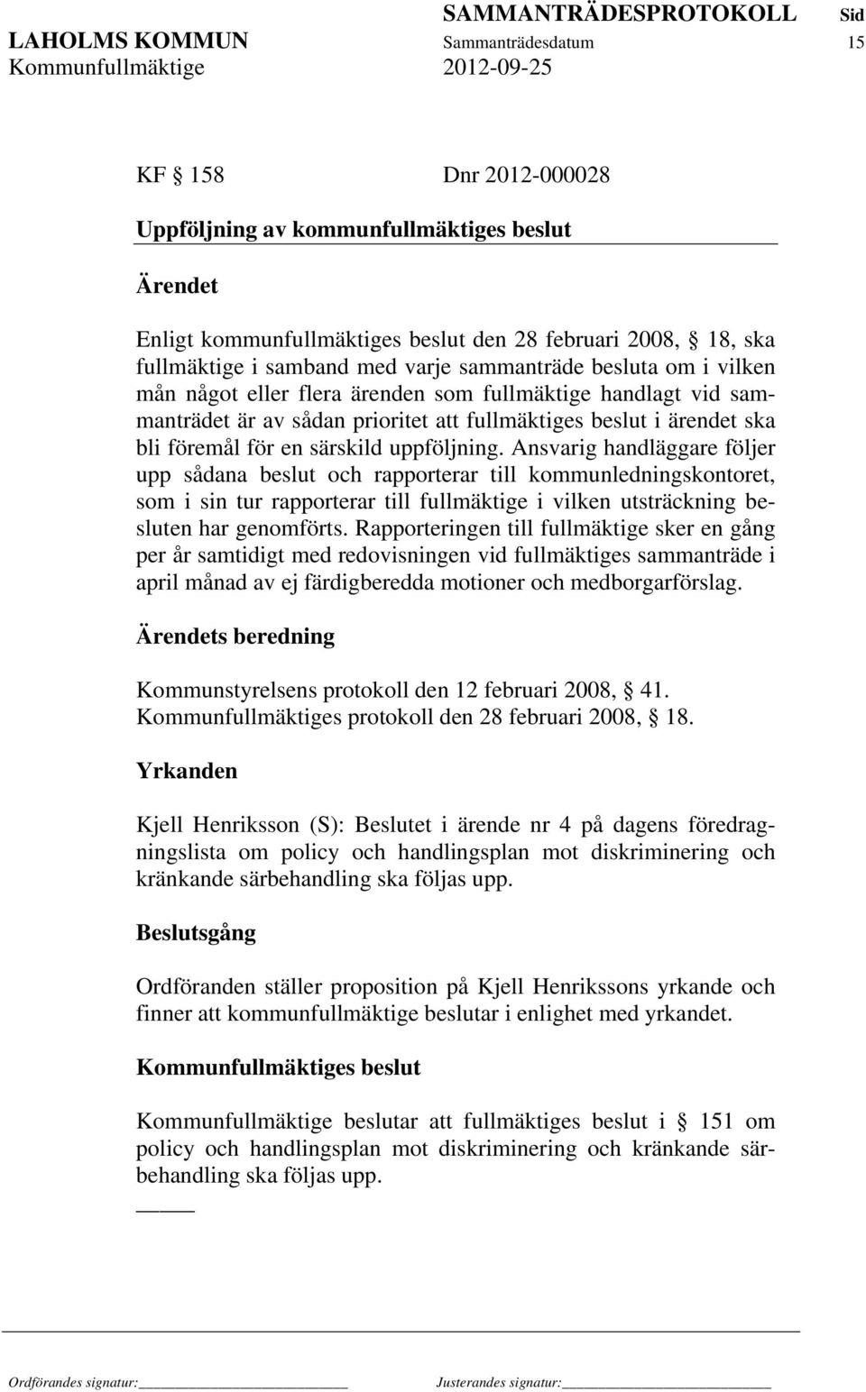 uppföljning. Ansvarig handläggare följer upp sådana beslut och rapporterar till kommunledningskontoret, som i sin tur rapporterar till fullmäktige i vilken utsträckning besluten har genomförts.