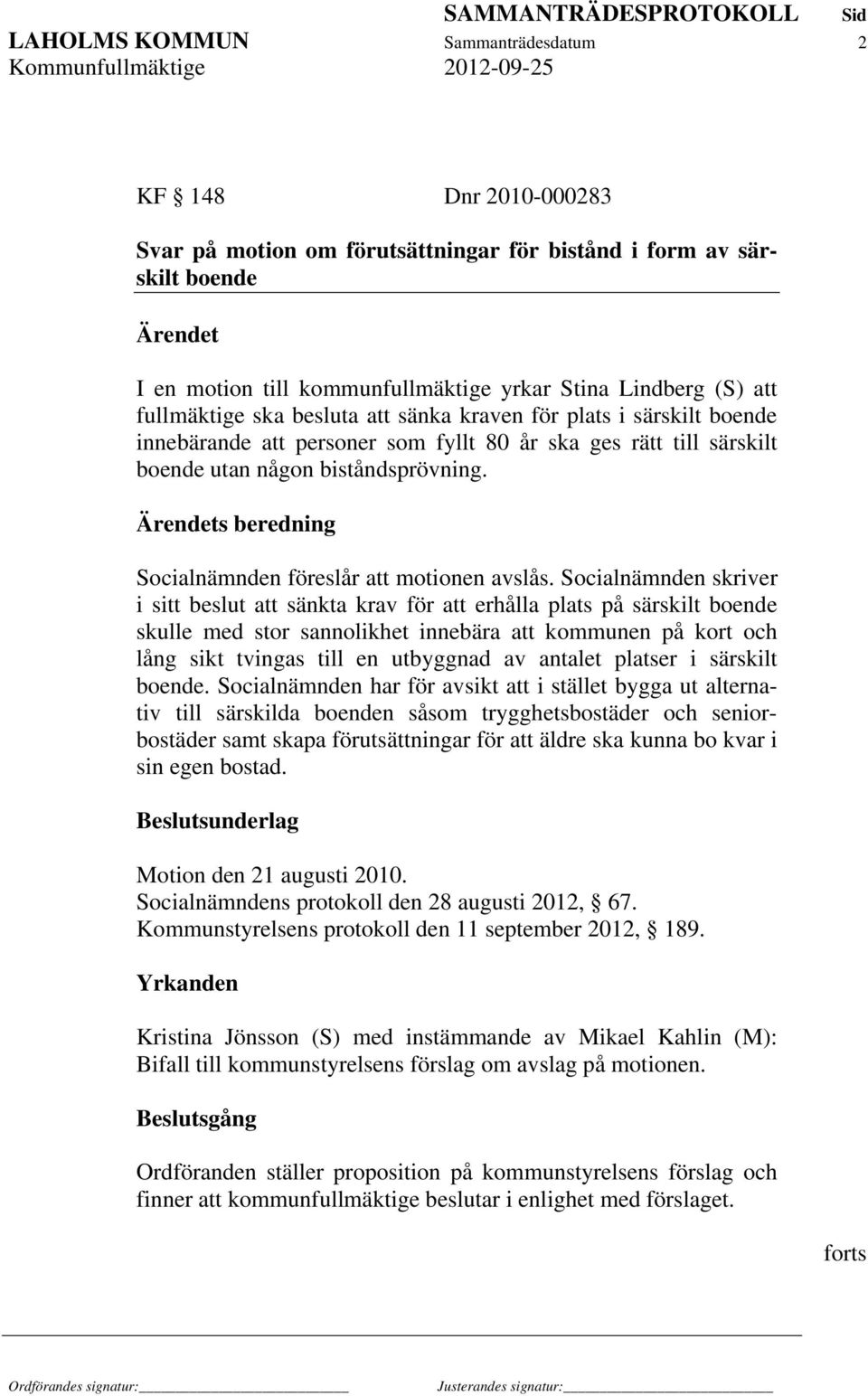 Ärendets beredning Socialnämnden föreslår att motionen avslås.