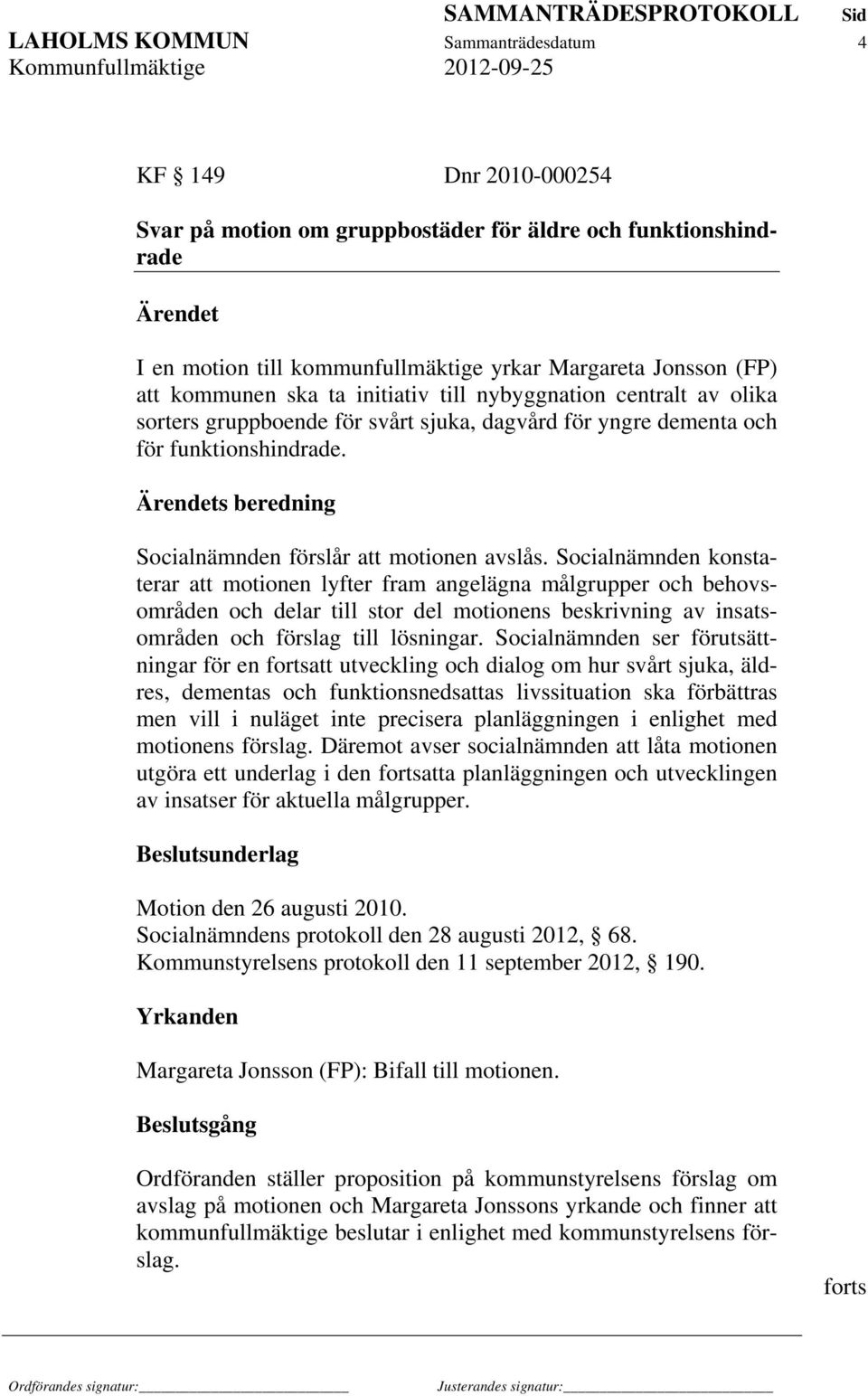 Ärendets beredning Socialnämnden förslår att motionen avslås.