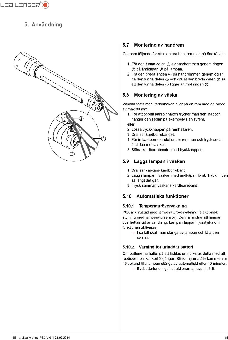 8 Montering av väska 1 2 3 4 Väskan fästs med karbinhaken eller på en rem med en bredd av max 80 mm. 1. För att öppna karabinhaken trycker man den inåt och hänger den sedan på exempelvis en livrem.