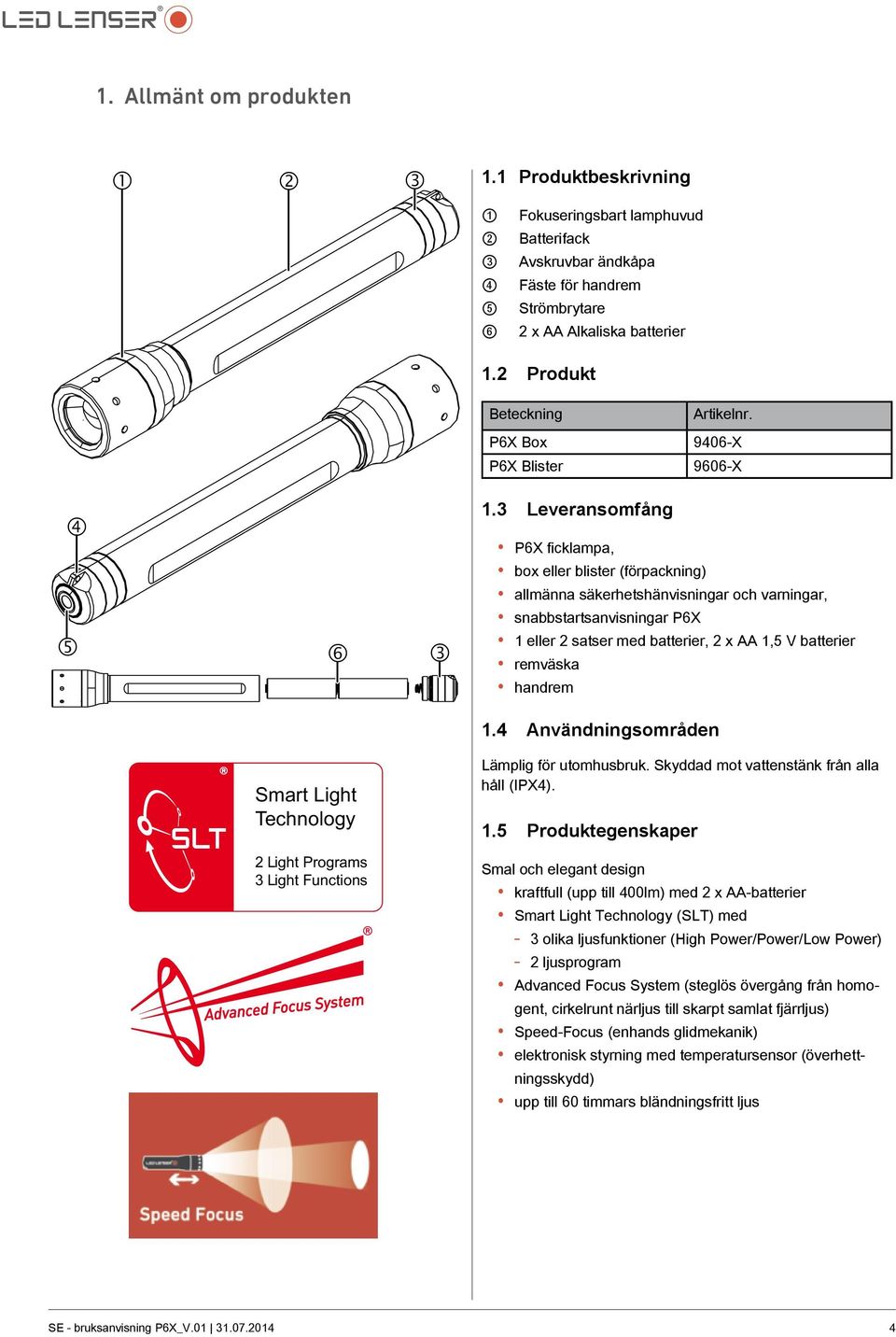 3 Leveransomfång P6X ficklampa, box eller blister (förpackning) allmänna säkerhetshänvisningar och varningar, snabbstartsanvisningar P6X 1 eller 2 satser med batterier, 2 x AA 1,5 V batterier