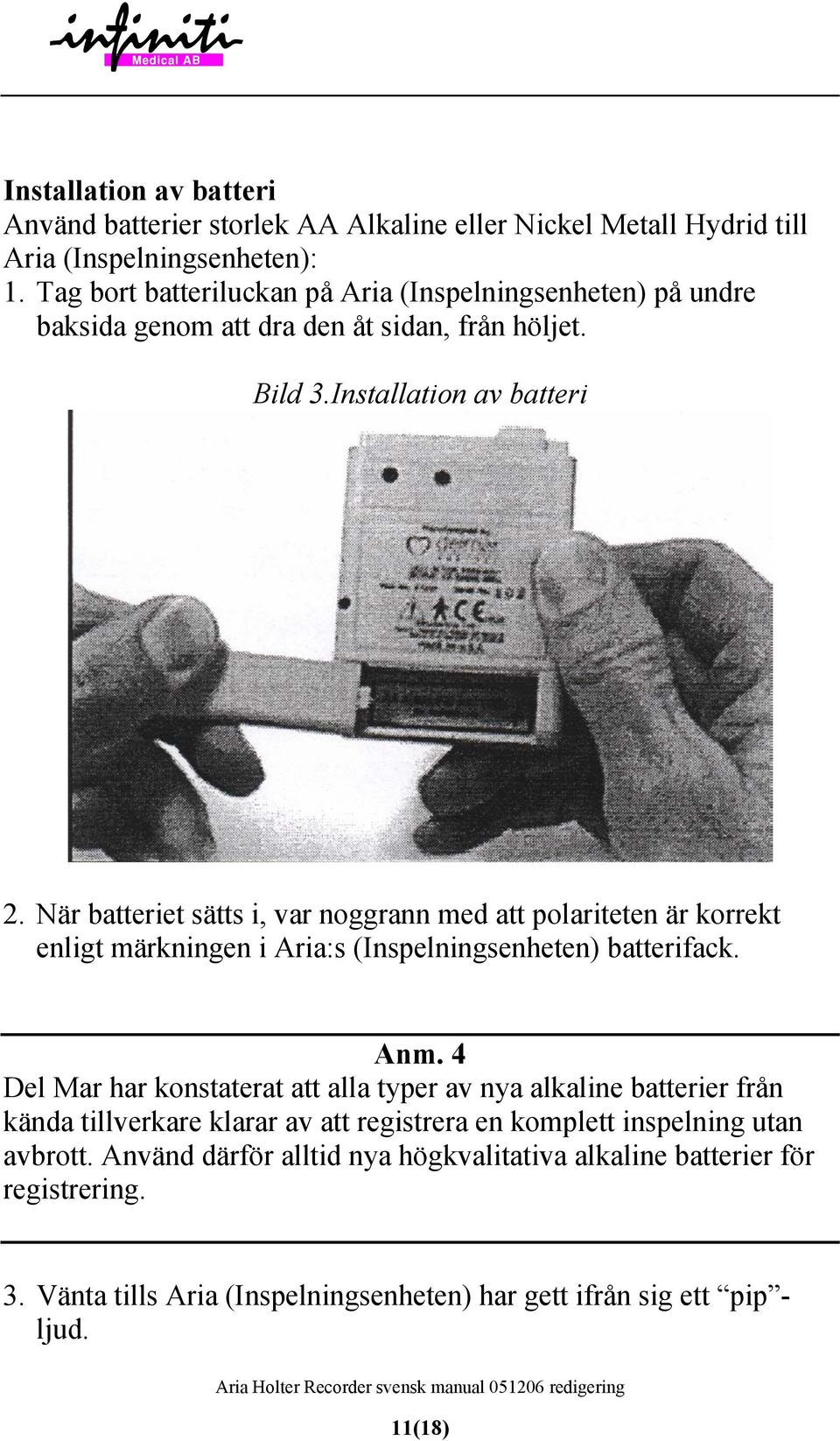 När batteriet sätts i, var noggrann med att polariteten är korrekt enligt märkningen i Aria:s (Inspelningsenheten) batterifack. Anm.