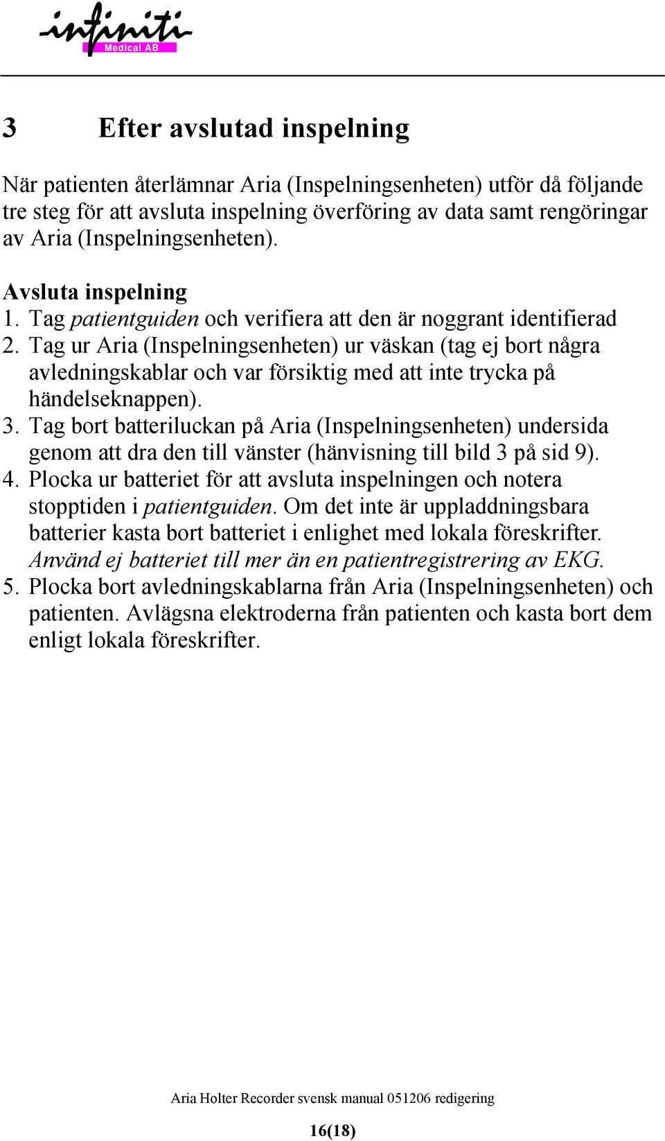 Tag ur Aria (Inspelningsenheten) ur väskan (tag ej bort några avledningskablar och var försiktig med att inte trycka på händelseknappen). 3.