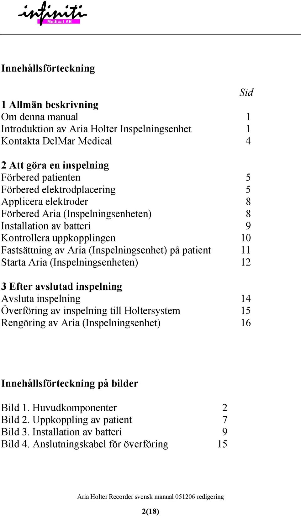 Aria (Inspelningsenheten) 3 Efter avslutad inspelning Avsluta inspelning Överföring av inspelning till Holtersystem Rengöring av Aria (Inspelningsenhet) Sid 1 1 4 5 5 8 8 9 10 11 12