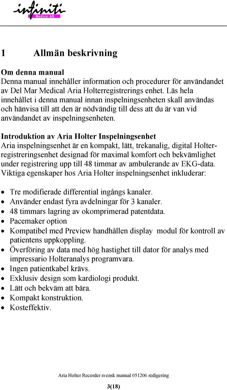 Introduktion av Aria Holter Inspelningsenhet Aria inspelningsenhet är en kompakt, lätt, trekanalig, digital Holterregistreringsenhet designad för maximal komfort och bekvämlighet under registrering