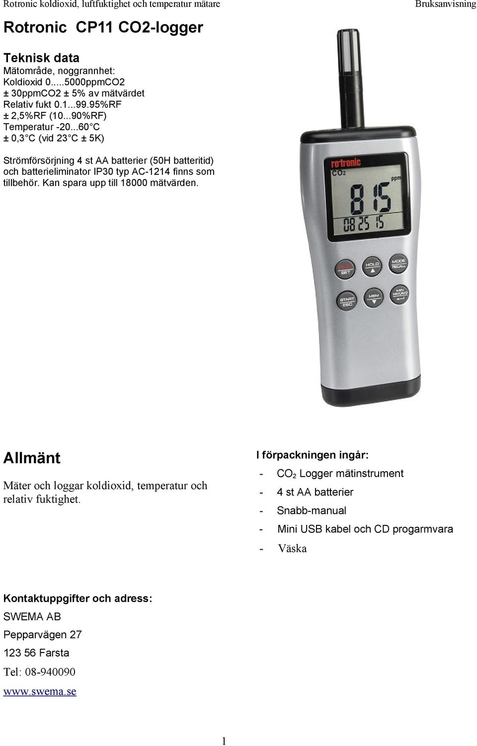 Kan spara upp till 18000 mätvärden. Allmänt Mäter och loggar koldioxid, temperatur och relativ fuktighet.