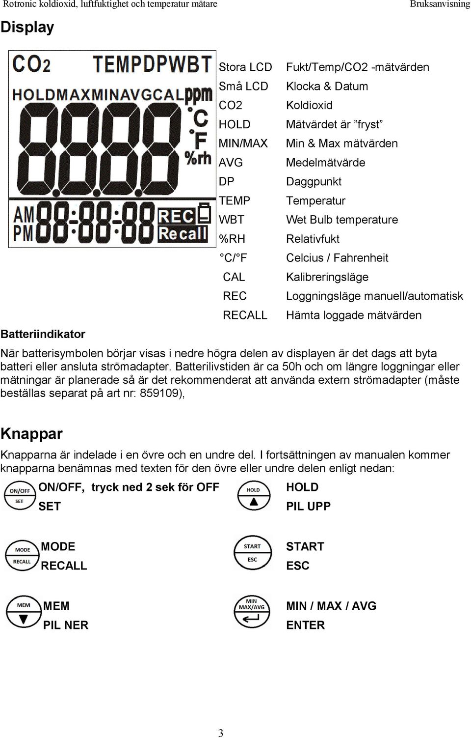 nedre högra delen av displayen är det dags att byta batteri eller ansluta strömadapter.