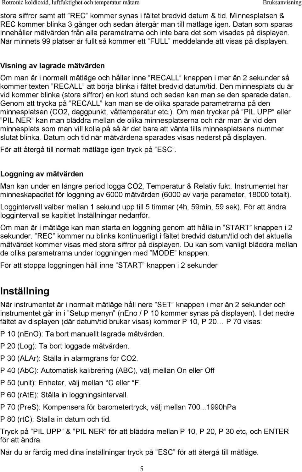 Visning av lagrade mätvärden Om man är i normalt mätläge och håller inne RECALL knappen i mer än 2 sekunder så kommer texten RECALL att börja blinka i fältet bredvid datum/tid.
