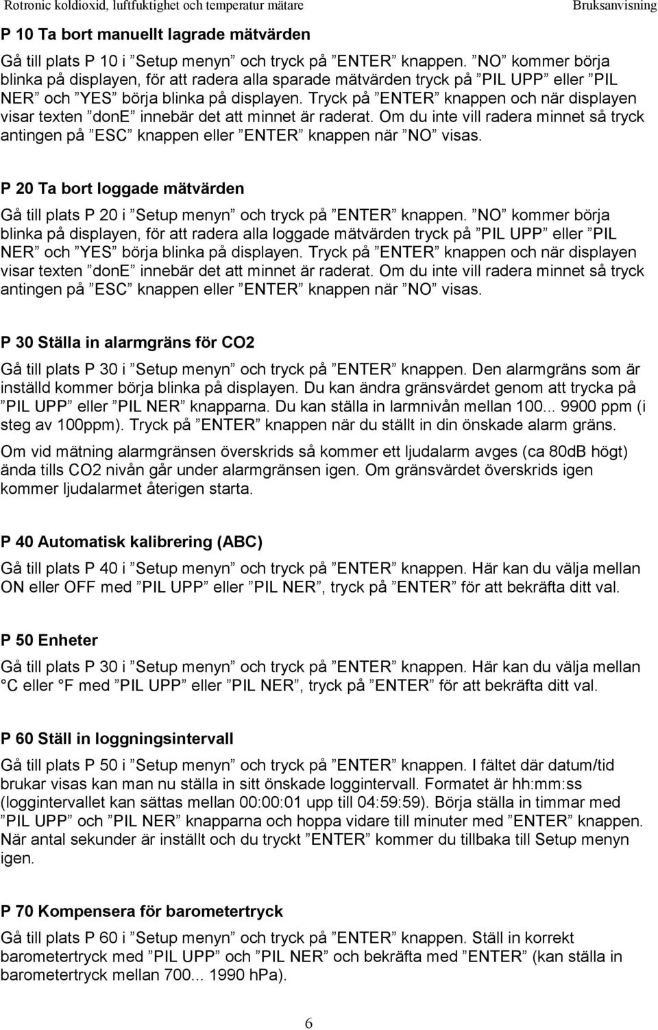 Tryck på ENTER knappen och när displayen visar texten done innebär det att minnet är raderat. Om du inte vill radera minnet så tryck antingen på ESC knappen eller ENTER knappen när NO visas.