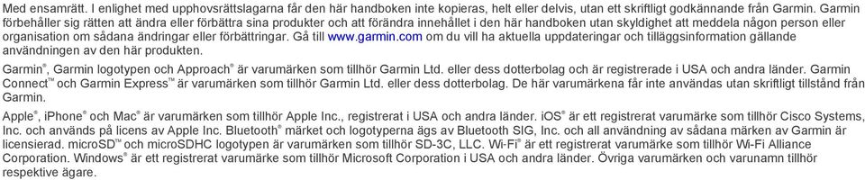 eller förbättringar. Gå till www.garmin.com om du vill ha aktuella uppdateringar och tilläggsinformation gällande användningen av den här produkten.