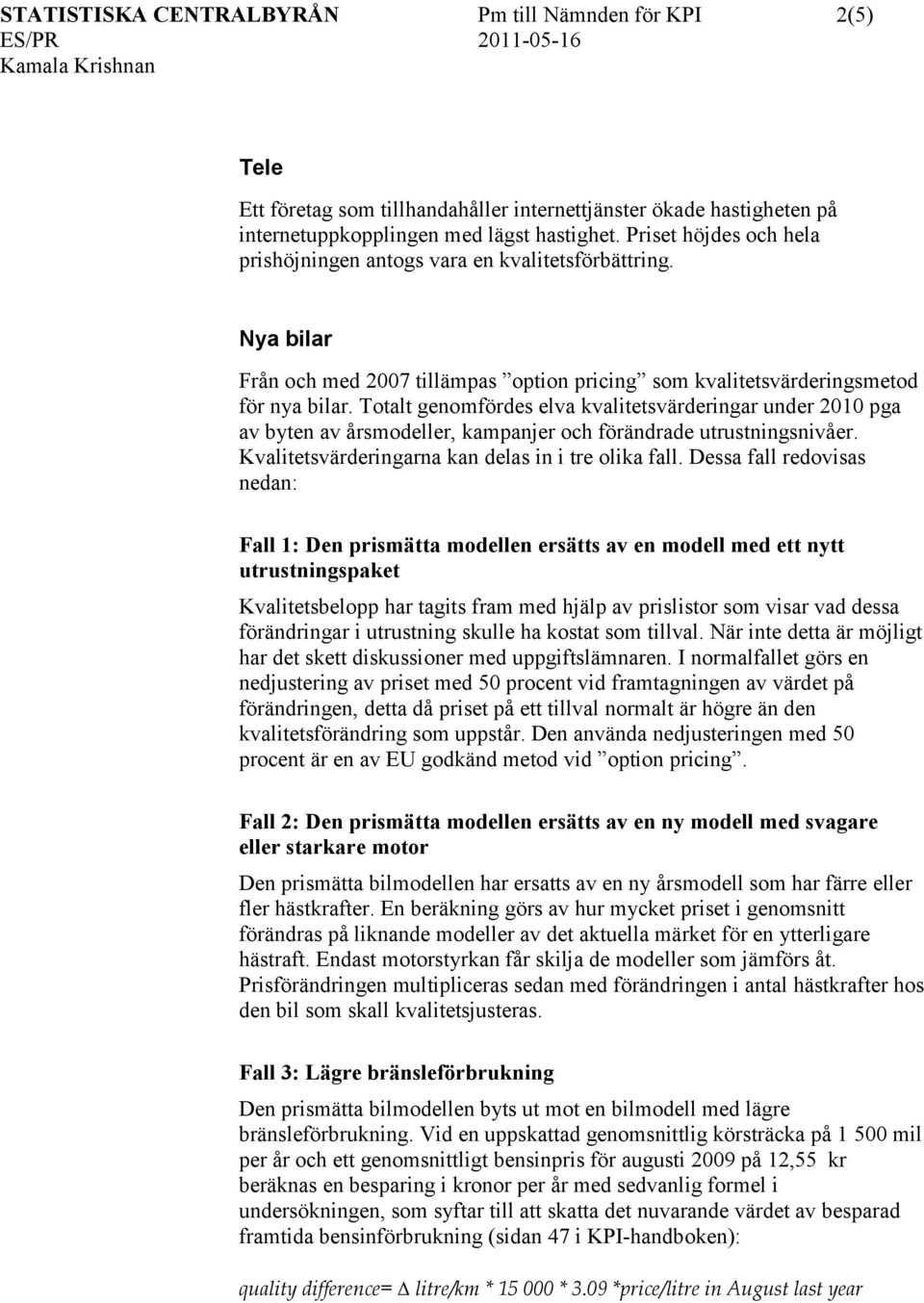 Totalt genomfördes elva kvalitetsvärderingar under 2010 pga av byten av årsmodeller, kampanjer och förändrade utrustningsnivåer. Kvalitetsvärderingarna kan delas in i tre olika fall.